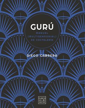 GURÚ : MANUAL (MULTISENSORIAL) DE COCTELERÍA | 9788408254591 | CABRERA, DIEGO