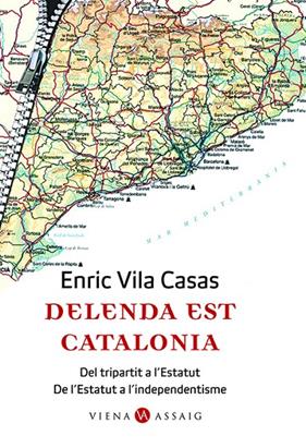 DELENDA EST CATALONIA : DEL TRIPARTIT A L'ESTATUT... A INDEP | 9788483304662 | VILA CASAS, ENRIC