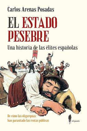ESTADO PESEBRE : UNA HISTORIA DE LAS ÉLITES ESPAÑOLAS | 9788419188748 | ARENAS POSADAS, CARLOS