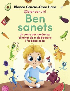 BEN SANETS : UN CONTE PER MENJAR SA, ELIMINAR ELS MALS BACTERIS I FER BONA CACA | 9788418688133 | GARCÍA-OREA HARO, BLANCA