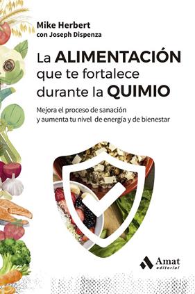 ALIMENTACIÓN QUE TE FORTALECE DURANTE LA QUIMIO, LA | 9788410451353 | HERBERT, MIKE ; DISPENZA, JOSEPH