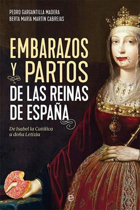 EMBARAZOS Y PARTOS DE LAS REINAS DE ESPAÑA | 9788413844206 | GARGANTILLA MADERA, PEDRO; MARTÍN CABREJAS, BERTA MARÍA
