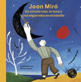 JOAN MIRÓ :  UN CÍRCULO ROJO, LA LUNA Y UNA ALGARROBA EN EL BOLSILLO | 9788418449048 | BARNÉS, JUDITH ; FANLO, ÀFRICA