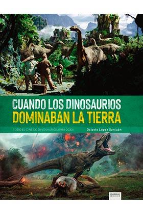 CUANDO LOS DINOSAURIOS DOMINABAN LA TIERRA : TODO EL CINE DE DINOSAURIOS (1988-2020) | 9788418320323 | LÓPEZ SAN JUAN, OCTAVIO