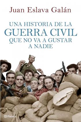 UNA HISTORIA DE LA GUERRA CIVIL QUE NO VA A GUSTAR A NADIE | 9788408107156 | ESLAVA GALAN, ENRIQUE