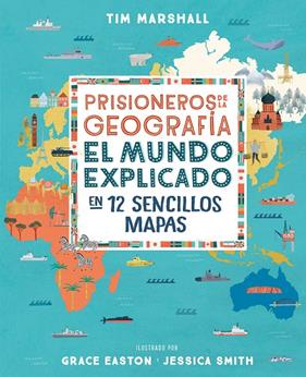PRISIONEROS DE LA GEOGRAFIA : EL MUNDO EXPLICADO EN 12 SENCILLOS MAPAS | 9788408216735 | MARSHALL, TIM ; EASTON, GRACE ; SMITH, JESSICA