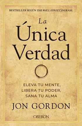 ÚNICA VERDAD : ELEVA TU MENTE, LIBERA TU PODER, SANA TU ALMA | 9788441544291 | GORDON, JON