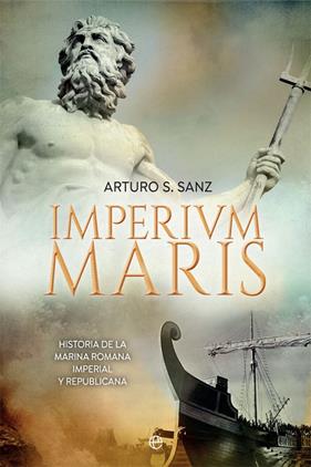 IMPERIUM MARIS : HISTORIA DE LA MARINA ROMANA IMPERIAL Y REPUBLICA | 9788491648369 | SANZ, ARTURO S.