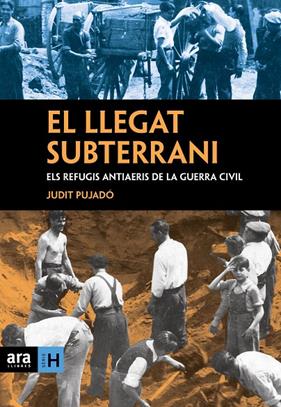 LLEGAT SUBTERRANI, EL : REFUGIS ANTIAERIS DE LA GUERRA CIVIL | 9788496767911 | PUJADO, JUDIT