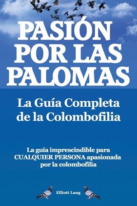 PASION POR LAS PALOMAS :  LA GUIA COMPLETA DE LA COLOMBOFILIA/ LA GUIA IMPRESCINDI | 9781909151840 | LANG, ELLIOTT