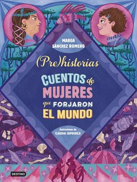PREHISTORIAS : CUENTOS DE MUJERES QUE FORJARON EL MUNDO | 9788408294337 | SÁNCHEZ ROMERO, MARGA