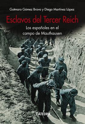 ESCLAVOS DEL TERCER REICH : LOS ESPAÑOLES EN EL CAMPO DE MAUTHAUSEN | 9788437644776 | GÓMEZ BRAVO, GUTMARO ; MARTÍNEZ LÓPEZ, DIEGO