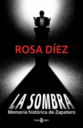 SOMBRA : MEMORIA HISTÓRICA DE ZAPATERO | 9788401037627 | DÍEZ, ROSA