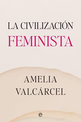 CIVILIZACIÓN FEMINISTA, LA | 9788413845821 | VALCÁRCEL, AMELIA