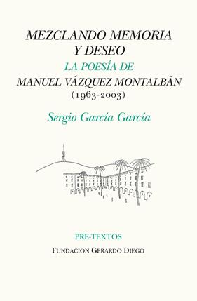MEZCLANDO MEMORIA Y DESEO. POESIA DE MANUEL VAZQUEZ MONTALBAN (1963-2003) | 9788418178467 | GARCIA GARCIA, SERGIO