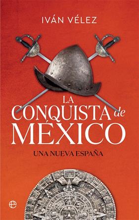 CONQUISTA DE MÉXICO, LA | 9788413841137 | VÉLEZ, IVÁN