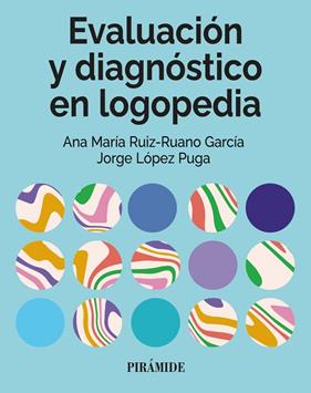 EVALUACIÓN Y DIAGNÓSTICO EN LOGOPEDIA | 9788436851588 | RUIZ-RUANO GARCÍA, ANA MARÍA ; LÓPEZ PUGA, JORGE