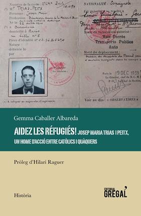 AIDEZ REFUGIES : JOSEP MARIA TRIAS I PEIX, UN HOME D'ACCIO ENTRE CATOLICS I QUAQUERS | 9788417660567 | CABALLER ALBAREDA, GEMMA