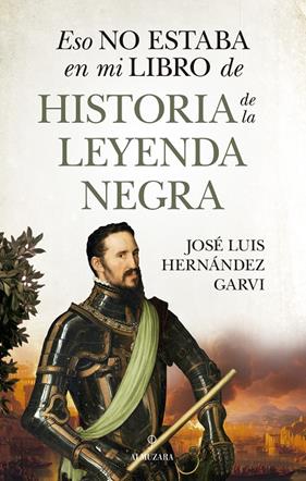 ESO NO ESTABA EN MI LIBRO DE HISTORIA DE LA LEYENDA NEGRA | 9788410529748 | HERNÁNDEZ GARVI, JOSÉ LUIS