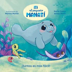 ITI, EL PEQUEÑO MANATÍ 1 : ¡JUNTOS ES MÁS FÁCIL! | 9788448870447 | CASAS (@NURIACASASC), NURIA ; ROCA SANTACANA, ARNAU ; MARTÍN, MARINA