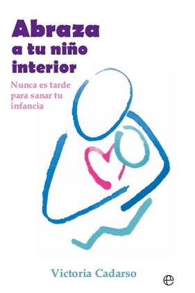 ABRAZA A TU NIÑO INTERIOR | 9788413849577 | CADARSO, VICTORIA