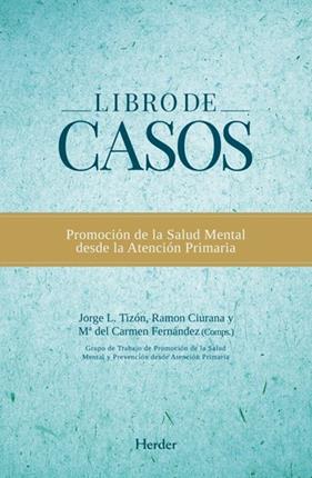 LIBRO DE CASOS : PROMOCION DE LA SALUD MENTAL DESDE LA ATENCION PRIMARIA | 9788425428401 | TIZON, JORGE LUIS ; CIURANA,  RAMON ; FERNANDEZ, Mª DEL CARMEN