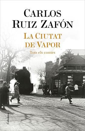 CIUTAT DE VAPOR : TOTS ELS CONTES | 9788466427364 | RUIZ ZAFON, CARLOS
