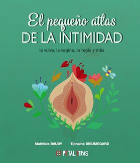 PEQUEÑO ATLAS DE LA INTIMIDAD : LA VULVA, LA VAGINA, LA REGLA Y MÁS | 9788419893024 | BAUDY, MATHILDE ; DIEUMEGARD, TIPHAINE