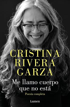 ME LLAMO CUERPO QUE NO ESTÁ : POESÍA COMPLETA | 9788426426932 | RIVERA GARZA, CRISTINA