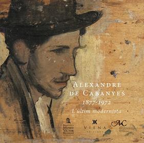 ALEXANDRE DE CABANYES 1877-1972 : L'ULTIM MODERNISTA | 9788483309766 | PI DE CABANYES, ORIOL ; PUIG ROVIRA, FRANCESC X. ; ALSINA, ESTHER ; FONTBONA, FRANCESC