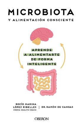MICROBIOTA Y ALIMENTACIÓN CONSCIENTE : APRENDE A ALIMENTARTE DE FORMA INTELIGENTE | 9788441545427 | LÓPEZ RIBELLES, ROCÍO MARINA ; CANGAS MORÁN, RAMÓN DE