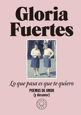 LO QUE PASA ES QUE TE QUIERO : POEMAS DE AMOR (Y DESAMOR) | 9788419172860 | FUERTES, GLORIA