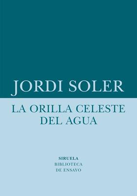 ORILLA CELESTE DEL AGUA, LA | 9788418708480 | SOLER, JORDI