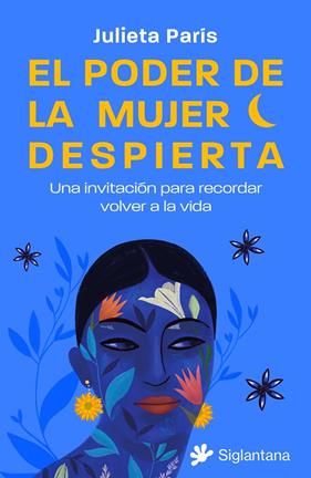 PODER DE LA MUJER DESPIERTA : UNA INVITACIÓN PARA RECORDAR VOLVER A LA VIDA | 9788410179158 | PARÍS, JULIETA