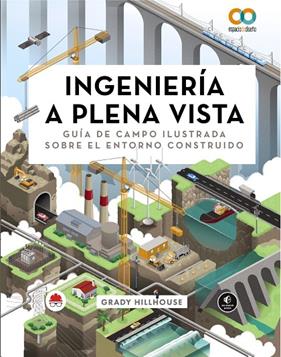 INGENIERÍA A PLENA VISTA :  GUÍA DE CAMPO ILUSTRADA SOBRE EL ENTORNO CONSTRUIDO | 9788441549029 | HILLHOUSE, GRADY