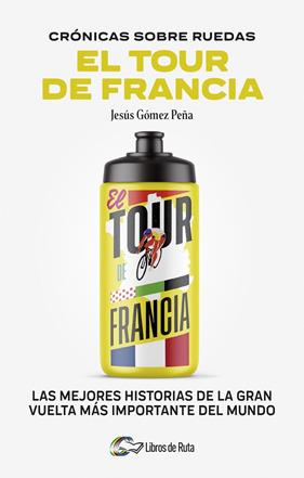 CRONICAS SOBRE RUEDAS : EL TOUR DE FRANCIA | 9788412905731 | GÓMEZ PEÑA, JESUS