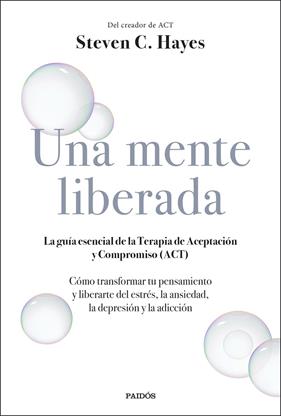 UNA MENTE LIBERADA (ACT) | 9788449336607 | LA GUIA ESENCIAL DE LA TERAPIA DE ACEPTACION Y COMPROMISO