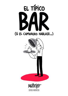 TIPICO BAR, EL SI EL CAMARERO HABLASE | 9788417858551 | MORESO, SERGIO