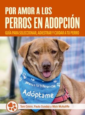 POR AMOR A LOS PERROS EN ADOPCIÓN | 9788412027075 | COLVIN, TOM ; SUNDAY, PAULA ; MCAULIFFE, MICK