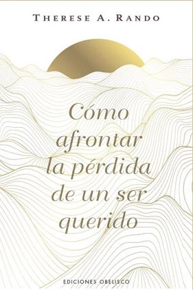 CÓMO AFRONTAR LA PÉRDIDA DE UN SER QUERIDO | 9788411723862 | RANDO, THERESE A.