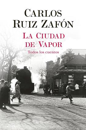 CIUDAD DE VAPOR  : TODOS LOS CUENTOS | 9788408235002 | RUIZ ZAFON, CARLOS