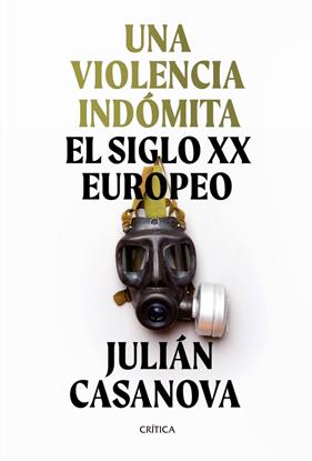 UNA VIOLENCIA INDOMITA : EL SIGLO XX EUROPEO | 9788491992172 | CASANOVA, JULIAN