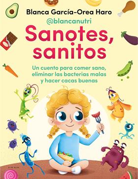 SANOTES, SANITOS : UN CUENTO PARA COMER SANO, ELIMINAR LAS BACTERIAS MALAS Y HACER CACAS BUENAS | 9788418054402 | GARCÍA-OREA HARO (@BLANCANUTRI), BLANCA