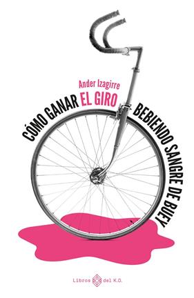 CÓMO GANAR EL GIRO BEBIENDO SANGRE DE BUEY  | 9788417678784 | IZAGIRRE, ANDER