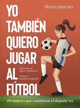 YO TAMBIÉN QUIERO JUGAR AL FÚTBOL | 9788418820274 | JIMÉNEZ, MAYCA ; CABOBLANCO, ALICIA