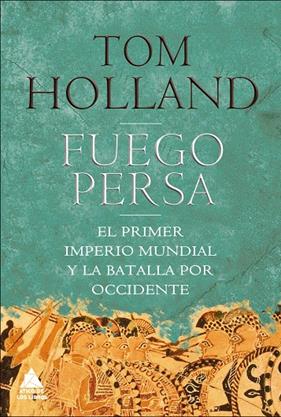 FUEGO PERSA. EL PRIMER IMPERIO MUNDIAL | 9788493972011 | HOLLAND, TOM