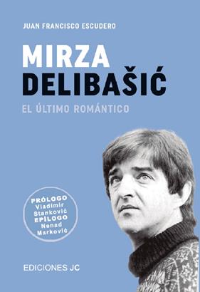 MIRZA DELIBASIC :  EL ÚLTIMO ROMÁNTICO | 9788415448778 | ESCUDERO SÁNCHEZ, JUAN FRANCISCO