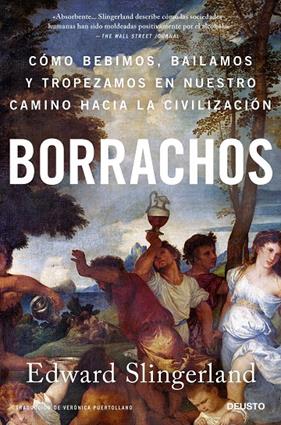 BORRACHOS : CÓMO BEBIMOS, BAILAMOS Y TROPEZAMOS EN NUESTRO CAMINO HACIA LA CIVILIZACIÓN | 9788423433803 | SLINGERLAND, EDWARD