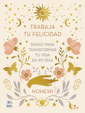 TRABAJA TU FELICIDAD : DIARIO  PARA TRANSFORMAR TU VIDA EN 90 DÍAS | 9788408251873 | NOHEWI