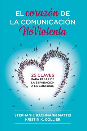 CORAZÓN DE LA COMUNICACIÓN NOVIOLENTA, EL | 9788412666465 | MATTEI, STEPHANIE BACHMANN ; COLLIER, KRISTIN K.